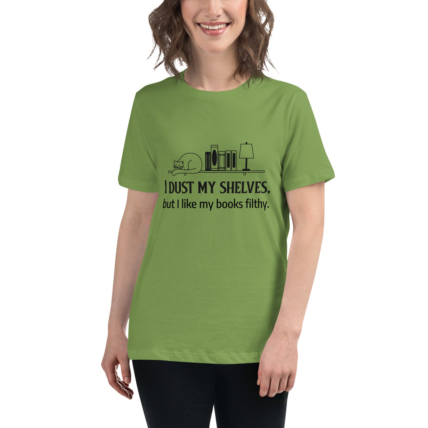 Women's Relaxed T-Shirt I dust my shelves, but I like my books filthy