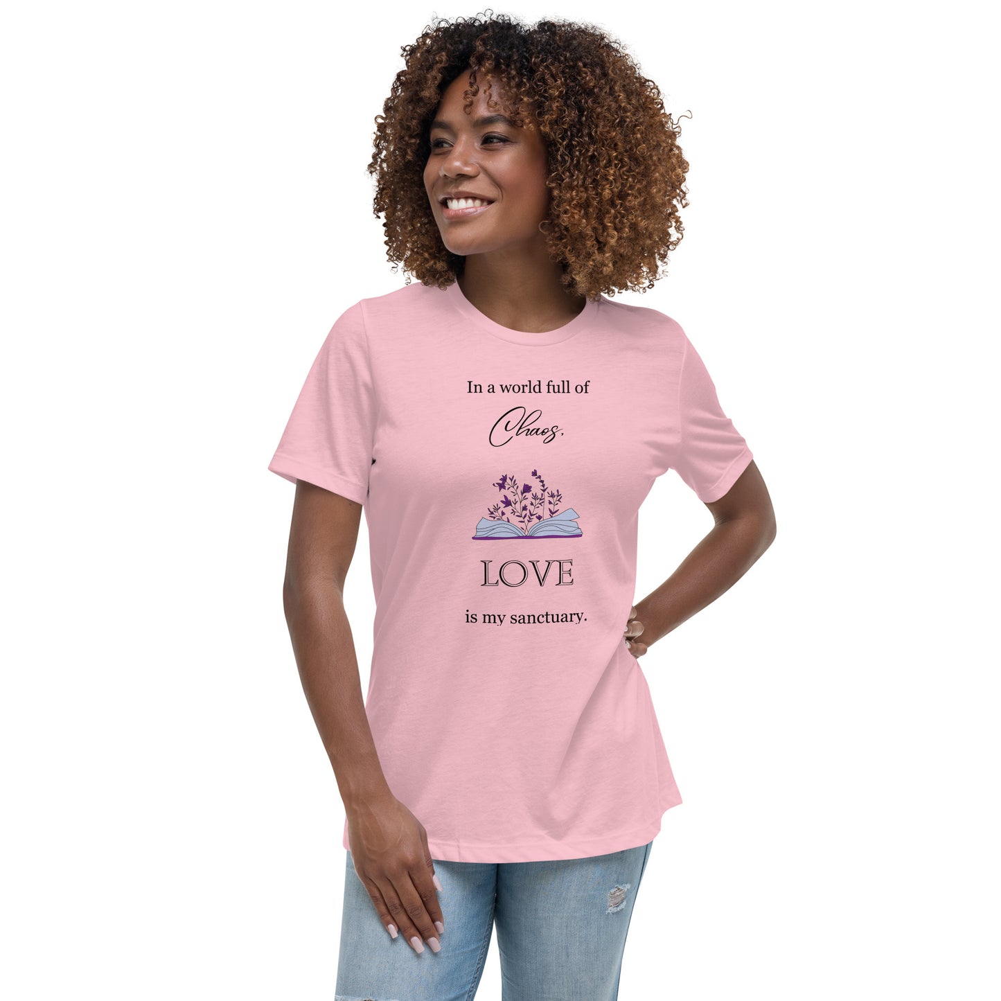 Women's Relaxed T-Shirt, in a world full of chaos, love is my sanctuary